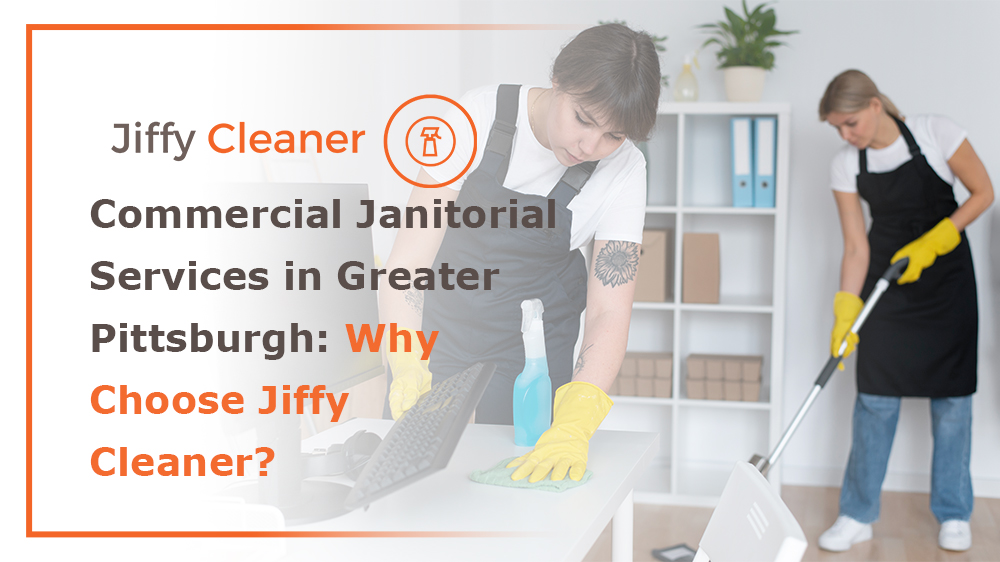 Commercial Janitorial Services in Greater Pittsburgh: Why Choose Jiffy Cleaner?