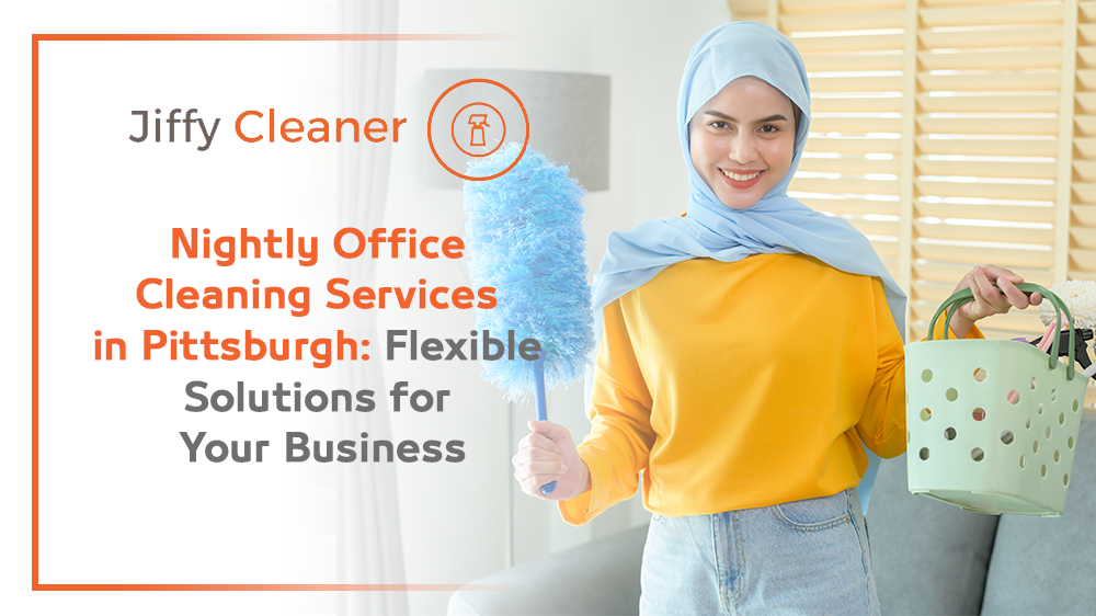 Nightly Office Cleaning Services in Pittsburgh: Flexible Solutions for Your Business