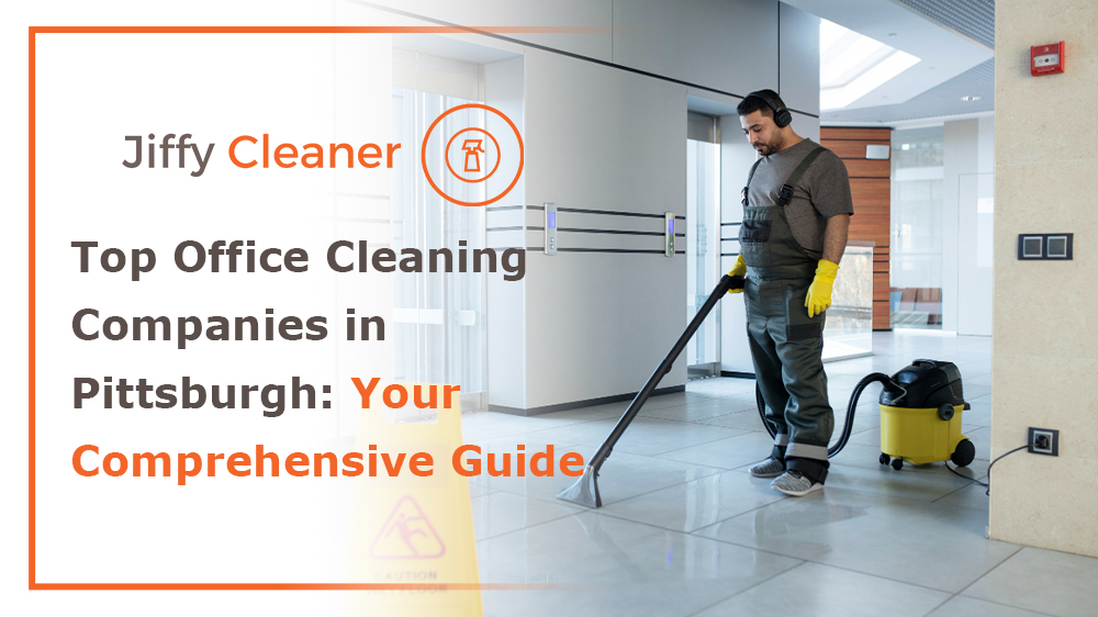 Top Office Cleaning Companies in Pittsburgh: Your Comprehensive Guide